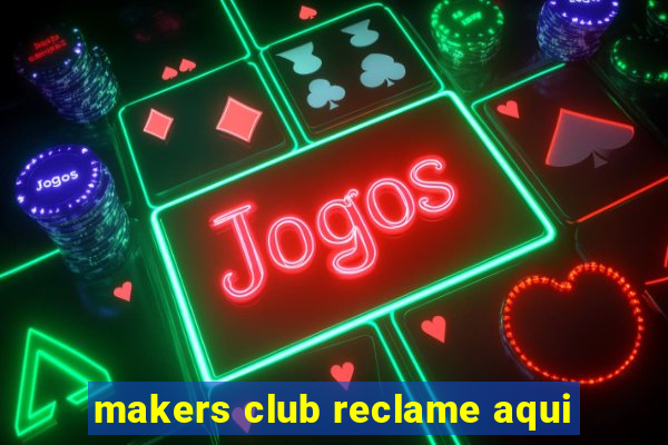 makers club reclame aqui